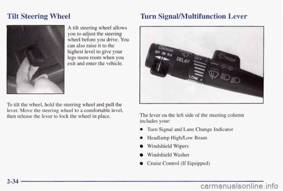 PONTIAC GRAND PRIX 1998 Owners Manual Tilt Steering Wheel
A tilt steering wheel allows
you to adjust the steering
wheel before you drive. You
can
also raise it to the
highest level to give your
legs more room w PONTIAC GRAND PRIX 1998 Owners Manual Tilt Steering Wheel
A tilt steering wheel allows
you to adjust the steering
wheel before you drive. You
can
also raise it to the
highest level to give your
legs more room w