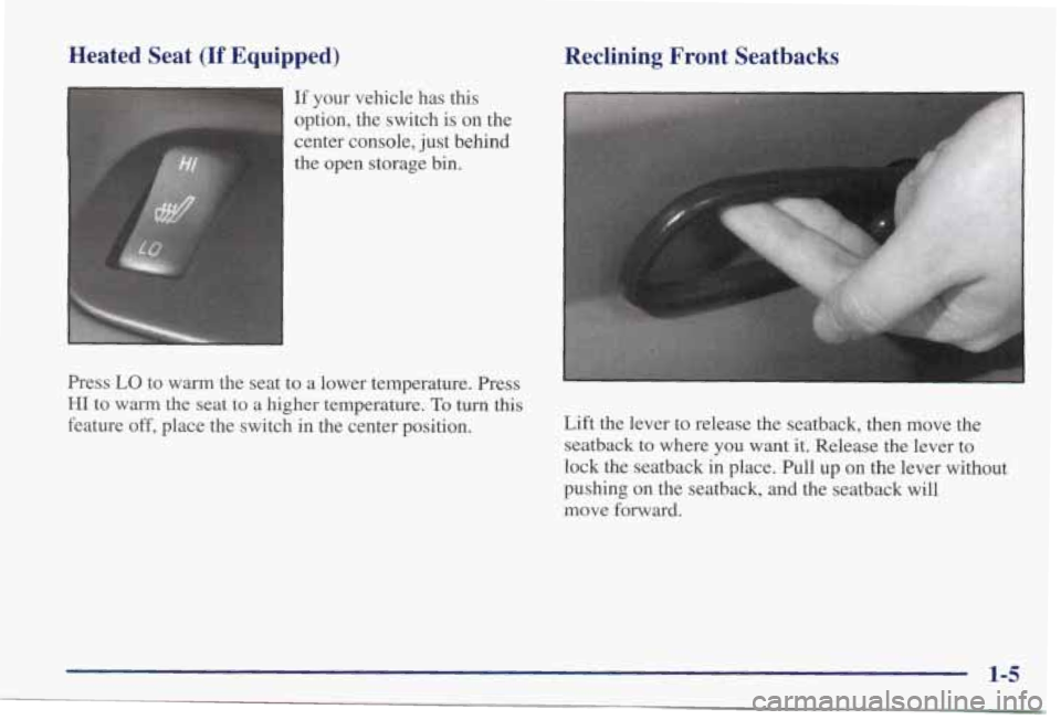 PONTIAC GRAND PRIX 1998 User Guide Heated Seat (If Equipped) Reclining Front Seatbacks
If your vehicle has this
option, the switch is on the
center console, just behind
the open storage bin.
Press LO to warm th PONTIAC GRAND PRIX 1998 User Guide Heated Seat (If Equipped) Reclining Front Seatbacks
If your vehicle has this
option, the switch is on the
center console, just behind
the open storage bin.
Press LO to warm th
