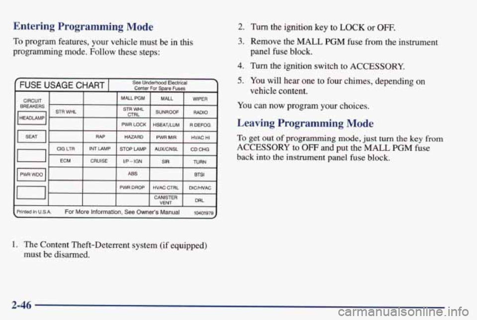 PONTIAC GRAND PRIX 1998 Owners Manual Entering Prograwng Mode
To program features, your vehicle must be in this
programming mode. Follow these steps:
1. The Content Theft-Deterrent system (if equipped)
must be disarmed. PONTIAC GRAND PRIX 1998 Owners Manual Entering Prograwng Mode
To program features, your vehicle must be in this
programming mode. Follow these steps:
1. The Content Theft-Deterrent system (if equipped)
must be disarmed.