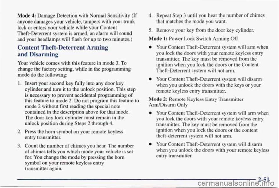 PONTIAC GRAND PRIX 1998 Owners Manual Mode 4: Damage Detection with Normal Sensitivity (If
anyone damages your vehicle, tampers with your
trunk
lock or enters your vehicle while your Content
Theft-Deterrent system is PONTIAC GRAND PRIX 1998 Owners Manual Mode 4: Damage Detection with Normal Sensitivity (If
anyone damages your vehicle, tampers with your
trunk
lock or enters your vehicle while your Content
Theft-Deterrent system is