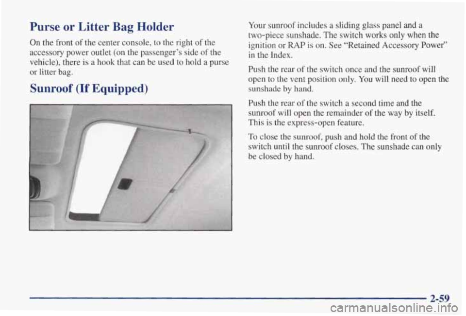 PONTIAC GRAND PRIX 1998 Owners Manual Purse or Litter Bag Holder
On the front of the center console, to the right of the
accessory power outlet
(on the passenger’s side of the
vehicle), there is a hook that can be PONTIAC GRAND PRIX 1998 Owners Manual Purse or Litter Bag Holder
On the front of the center console, to the right of the
accessory power outlet
(on the passenger’s side of the
vehicle), there is a hook that can be
