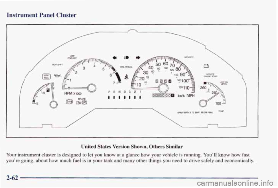 PONTIAC GRAND PRIX 1998 Owners Manual Instrument Panel Cluster
/
APPLY BRAKE TO Y((FT FROM PARK
United States Version Shown, Others Similar
Your instrument cluster is designed to let you know at a glance how your vehicle is PONTIAC GRAND PRIX 1998 Owners Manual Instrument Panel Cluster
/
APPLY BRAKE TO Y((FT FROM PARK
United States Version Shown, Others Similar
Your instrument cluster is designed to let you know at a glance how your vehicle is
