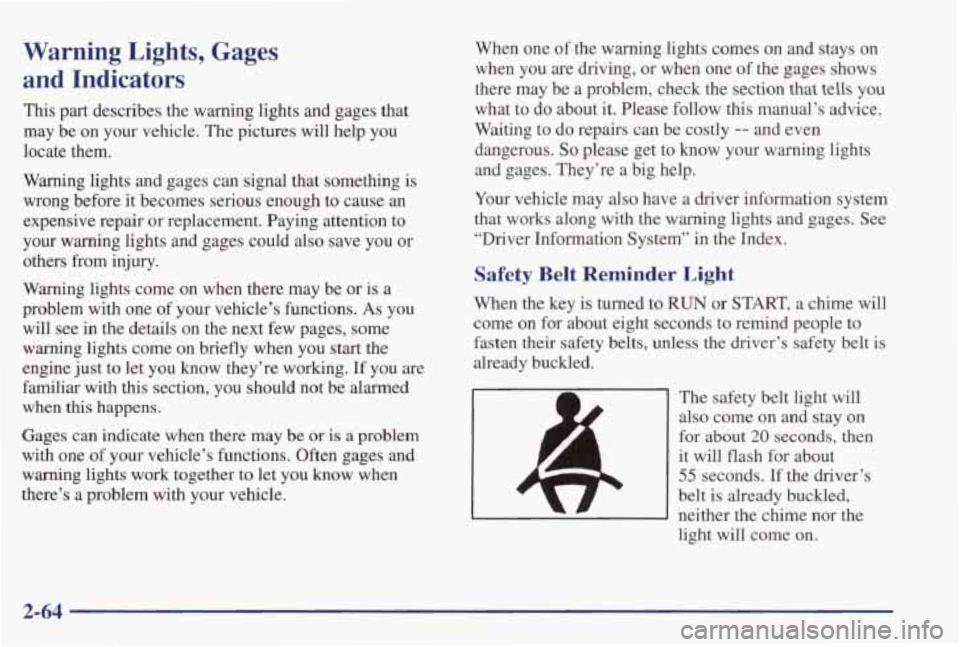 PONTIAC GRAND PRIX 1998 Owners Manual Warning Lights, Gages
and Indicators
This part describes the warning lights and gages that
may be on your vehicle. The pictures will help you
locate them.
Warning lights and PONTIAC GRAND PRIX 1998 Owners Manual Warning Lights, Gages
and Indicators
This part describes the warning lights and gages that
may be on your vehicle. The pictures will help you
locate them.
Warning lights and