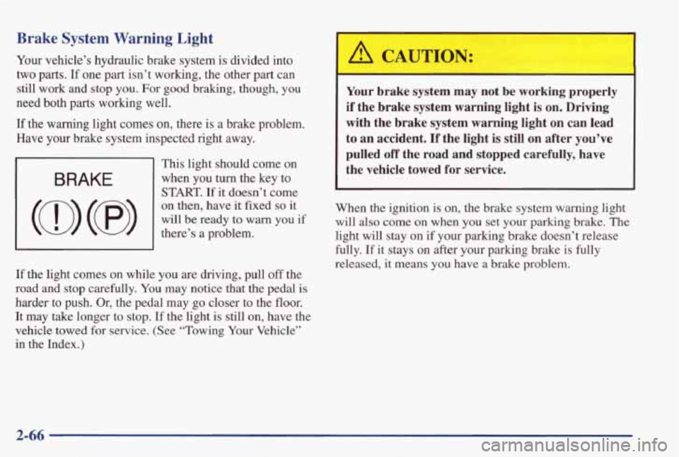 PONTIAC GRAND PRIX 1998 Owners Manual Brake System Warning Light
Your vehicle’s hydraulic brake system is divided into
two parts.
If one part isn’t working, the other part can
still work and stop you. For good braking PONTIAC GRAND PRIX 1998 Owners Manual Brake System Warning Light
Your vehicle’s hydraulic brake system is divided into
two parts.
If one part isn’t working, the other part can
still work and stop you. For good braking