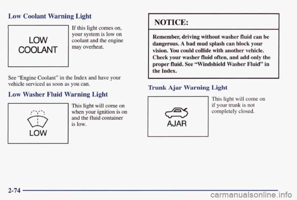 PONTIAC GRAND PRIX 1998 Owners Manual Low Coolant Warning Light
If this light comes on,
LOW
your system is low on
coolant and the engine
COOLANT
may overheat.
See “Engine Coolant” in the Index and have your
PONTIAC GRAND PRIX 1998 Owners Manual Low Coolant Warning Light
If this light comes on,
LOW
your system is low on
coolant and the engine
COOLANT
may overheat.
See “Engine Coolant” in the Index and have your