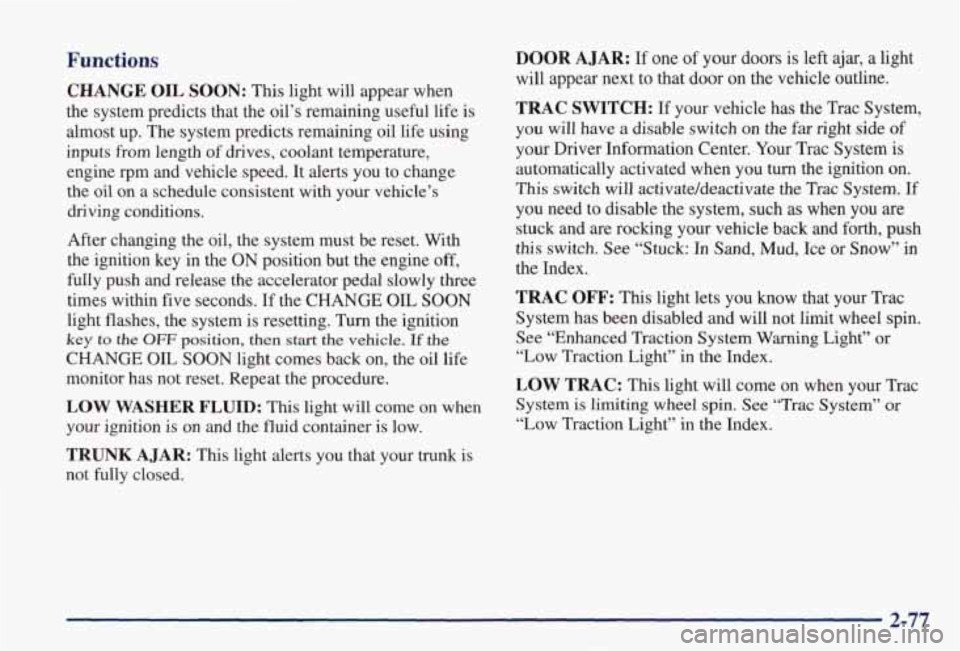 PONTIAC GRAND PRIX 1998 Owners Manual Functions
CHANGE OIL SOON: This light will appear when
the system predicts that the oil’s remaining useful life is \
almost up. The system predicts remaining oil life using
i PONTIAC GRAND PRIX 1998 Owners Manual Functions
CHANGE OIL SOON: This light will appear when
the system predicts that the oil’s remaining useful life is \
almost up. The system predicts remaining oil life using
i