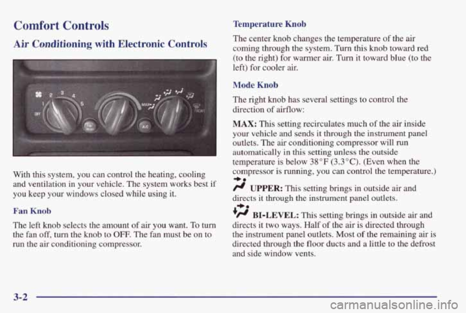 PONTIAC GRAND PRIX 1998  Owners Manual Comfort Controls 
Air Conditioning  with  Electronic  Controls 
With this system,  you  can  control  the  heating,  cooling 
and  ventilation  in  your  vehicle.  The system  works  best  if 
you  ke
