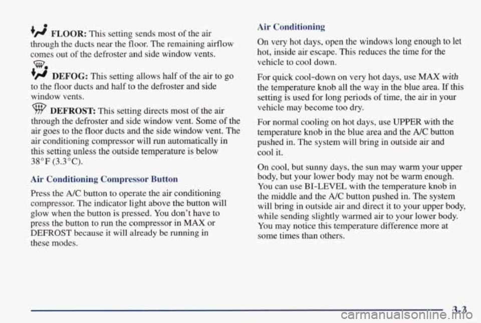 PONTIAC GRAND PRIX 1998  Owners Manual 0 
+# FLOOR: This setting  sends  most  of  the  air 
through  the  ducts  near  the  floor.  The remaining  airflow 
comes  out  of the  defroster  and  side  window  vents. 
?d DEFOG: This setting  