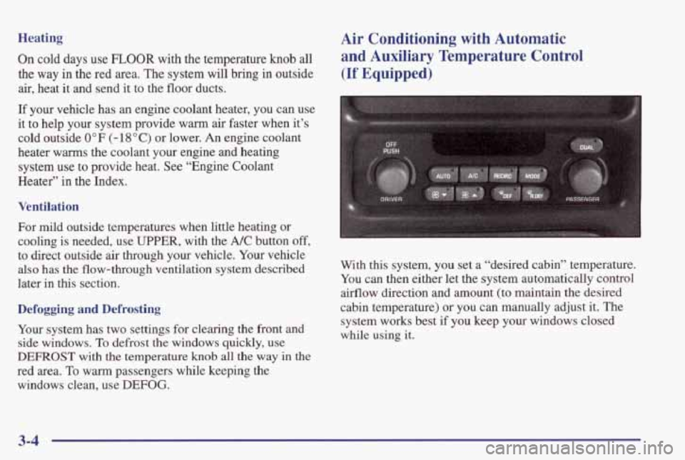 PONTIAC GRAND PRIX 1998 Owners Manual Heating
On cold days use FLOOR with the temperature knob all
the
way in the red area. The system will bring in outside
air, heat it and send it to the floor ducts.
If your vehicl PONTIAC GRAND PRIX 1998 Owners Manual Heating
On cold days use FLOOR with the temperature knob all
the
way in the red area. The system will bring in outside
air, heat it and send it to the floor ducts.
If your vehicl