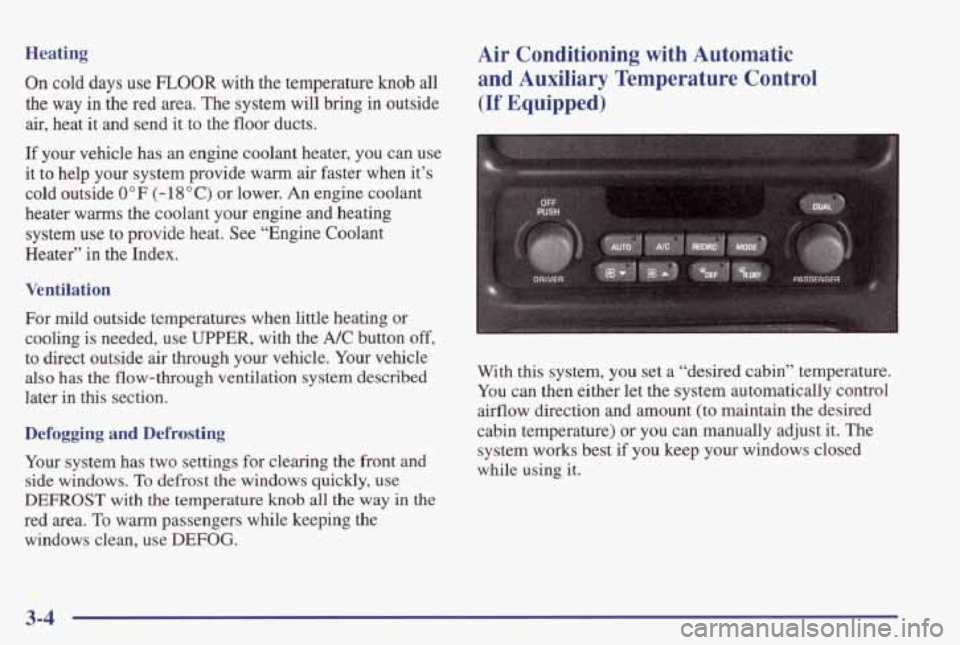 PONTIAC GRAND PRIX 1998  Owners Manual Heating 
On  cold  days use FLOOR with  the  temperature knob all 
the 
way in the  red  area.  The system  will  bring  in  outside 
air, heat  it and  send  it to the floor  ducts. 
If  your  vehicl