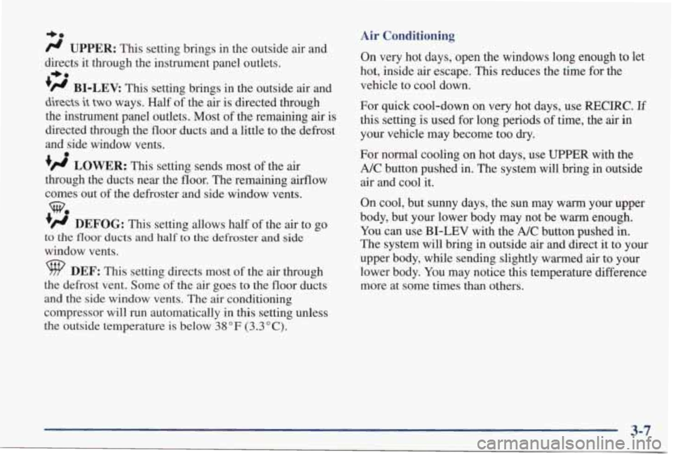 PONTIAC GRAND PRIX 1998  Owners Manual +* 
/J UPPER: This  setting  brings  in  the  outside  air  and 
directs  it through  the  instrument  panel  outlets. 
# BI-LEV: This setting  brings  in  the  outside  air  and 
directs it two ways