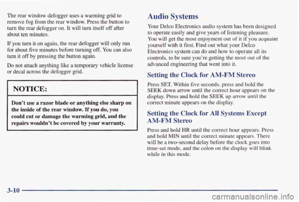 PONTIAC GRAND PRIX 1998 Owners Guide The rear window defogger uses a warming grid to
remove fog from the rear window. Press the button to
turn the rear defogger on. It will turn itself off after
about ten minutes. PONTIAC GRAND PRIX 1998 Owners Guide The rear window defogger uses a warming grid to
remove fog from the rear window. Press the button to
turn the rear defogger on. It will turn itself off after
about ten minutes.