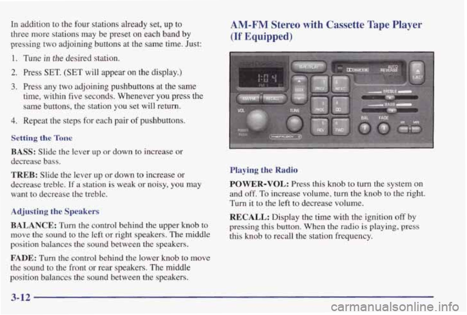 PONTIAC GRAND PRIX 1998 Owners Manual In addition to the four stations already set, up to
three more stations may be preset on each band by
pressing two adjoining buttons at the same time. Just:
AM-FM Stereo with PONTIAC GRAND PRIX 1998 Owners Manual In addition to the four stations already set, up to
three more stations may be preset on each band by
pressing two adjoining buttons at the same time. Just:
AM-FM Stereo with