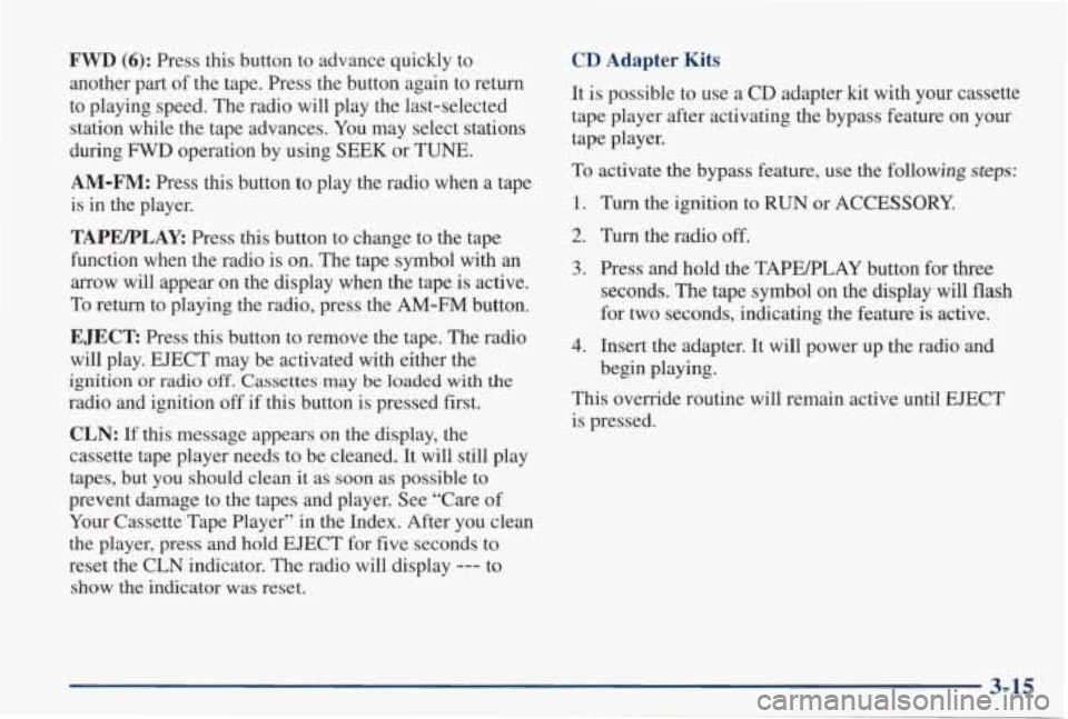 PONTIAC GRAND PRIX 1998 Owners Manual FWD (6): Press this button to advance quickly to
another part
of the tape. Press the button again to return
to playing speed. The radio will play the last-selected station whi PONTIAC GRAND PRIX 1998 Owners Manual FWD (6): Press this button to advance quickly to
another part
of the tape. Press the button again to return
to playing speed. The radio will play the last-selected station whi