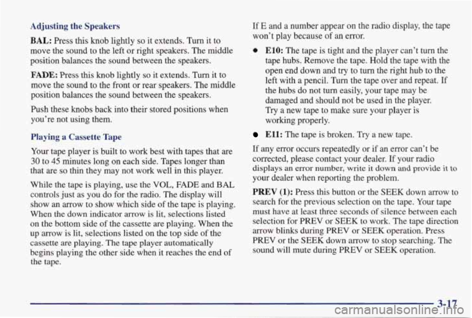 PONTIAC GRAND PRIX 1998 Owners Manual Adjusting the Speakers
BAL: Press this knob lightly so it extends. Turn it to
move the sound to the left or right speakers. The middle
position balances the sound between the spe PONTIAC GRAND PRIX 1998 Owners Manual Adjusting the Speakers
BAL: Press this knob lightly so it extends. Turn it to
move the sound to the left or right speakers. The middle
position balances the sound between the spe