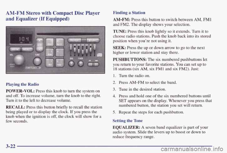 PONTIAC GRAND PRIX 1998 Owners Manual AM-FM Stereo with Compact Disc Player
and Equalizer
(If Equipped)
Playing the Radio
POWER-VOL: Press this knob to turn the system on
and
off. To increase volume, turn the knob to PONTIAC GRAND PRIX 1998 Owners Manual AM-FM Stereo with Compact Disc Player
and Equalizer
(If Equipped)
Playing the Radio
POWER-VOL: Press this knob to turn the system on
and
off. To increase volume, turn the knob to