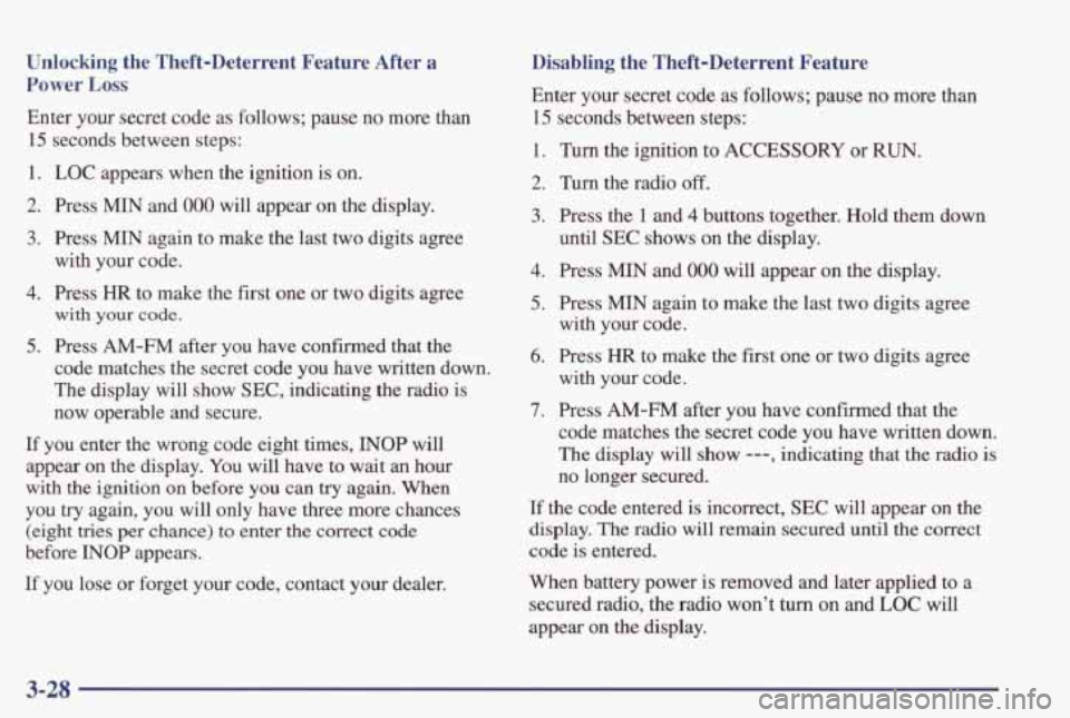 PONTIAC GRAND PRIX 1998 Owners Manual Unlocking the Theft-Deterrent Feature After a
Power
Loss
Enter your secret code as follows; pause no more than
15 seconds between steps:
1. LOC appears when the ignition is on.
2. PONTIAC GRAND PRIX 1998 Owners Manual Unlocking the Theft-Deterrent Feature After a
Power
Loss
Enter your secret code as follows; pause no more than
15 seconds between steps:
1. LOC appears when the ignition is on.
2.