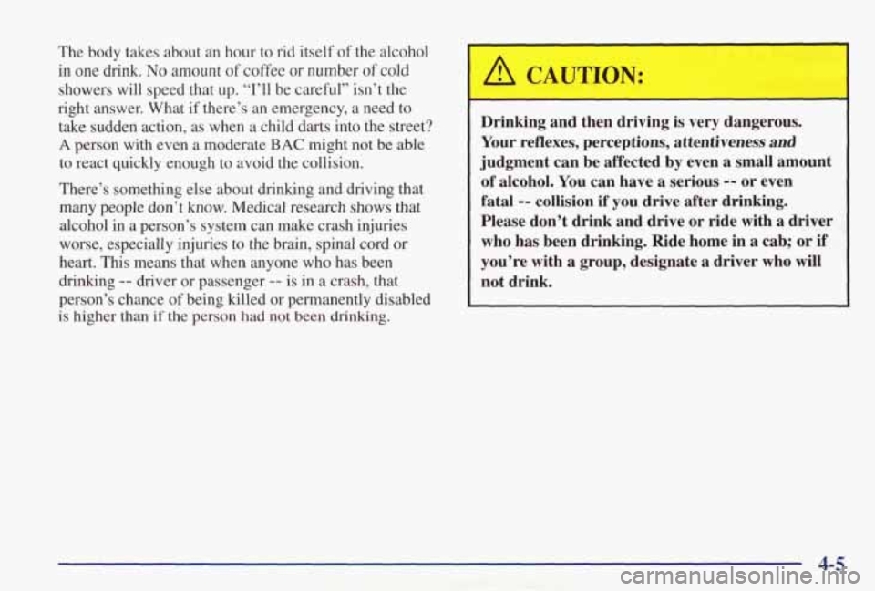 PONTIAC GRAND PRIX 1998 Owners Manual The body takes about an hour to rid itself of the alcohol
in one drink.
No amount of coffee or number of cold
showers will speed that up. “I’ll be careful” isn’t \
the PONTIAC GRAND PRIX 1998 Owners Manual The body takes about an hour to rid itself of the alcohol
in one drink.
No amount of coffee or number of cold
showers will speed that up. “I’ll be careful” isn’t \
the