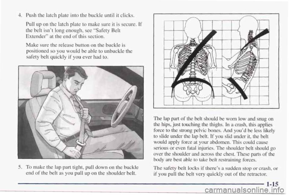 PONTIAC GRAND PRIX 1998 Owners Manual 4. Push the latch plate into the buckle until it clicks.
hll up on the latch plate
to make sure it is secure. If
the belt isn’t long enough, see “Safety Belt
Extender” PONTIAC GRAND PRIX 1998 Owners Manual 4. Push the latch plate into the buckle until it clicks.
hll up on the latch plate
to make sure it is secure. If
the belt isn’t long enough, see “Safety Belt
Extender”