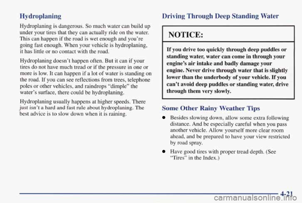 PONTIAC GRAND PRIX 1998 Owners Manual Hydroplaning
Hydroplaning is dangerous. So much water can build up
under your tires that they can actually ride
on the water.
This can happen if the road is wet enough and you PONTIAC GRAND PRIX 1998 Owners Manual Hydroplaning
Hydroplaning is dangerous. So much water can build up
under your tires that they can actually ride
on the water.
This can happen if the road is wet enough and you