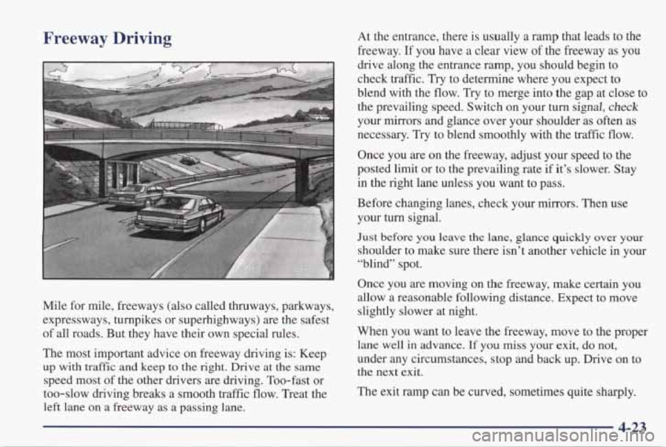 PONTIAC GRAND PRIX 1998 Owners Manual Freeway Driving
Mile for mile, freeways (also called thruways, parkways,
expressways, turnpikes or superhighways) are the safest
of all roads. But they have their own special rul PONTIAC GRAND PRIX 1998 Owners Manual Freeway Driving
Mile for mile, freeways (also called thruways, parkways,
expressways, turnpikes or superhighways) are the safest
of all roads. But they have their own special rul