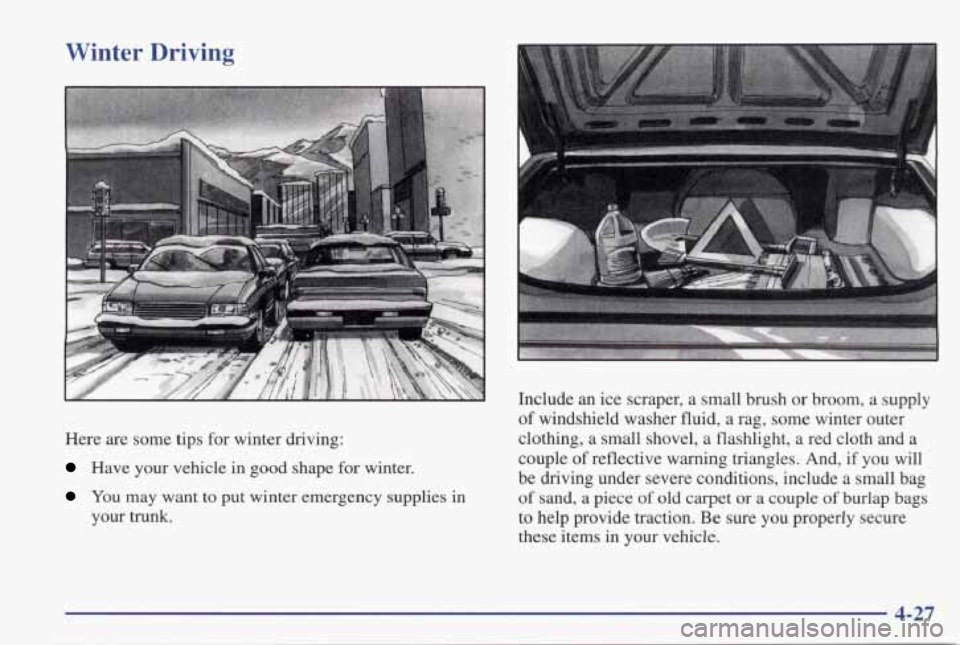 PONTIAC GRAND PRIX 1998 Owners Manual Winter Driving
Here are some tips for winter driving:
Have your vehicle in good shape for winter.
You may want to put winter emergency supplies in
your trunk. Include an
ice sc PONTIAC GRAND PRIX 1998 Owners Manual Winter Driving
Here are some tips for winter driving:
Have your vehicle in good shape for winter.
You may want to put winter emergency supplies in
your trunk. Include an
ice sc