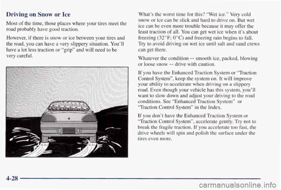 PONTIAC GRAND PRIX 1998 Owners Manual Driving on Snow or Ice
Most of the time, those places where your tires meet the
road probably have good traction.
However, if there is snow or ice between your tires and
the PONTIAC GRAND PRIX 1998 Owners Manual Driving on Snow or Ice
Most of the time, those places where your tires meet the
road probably have good traction.
However, if there is snow or ice between your tires and
the