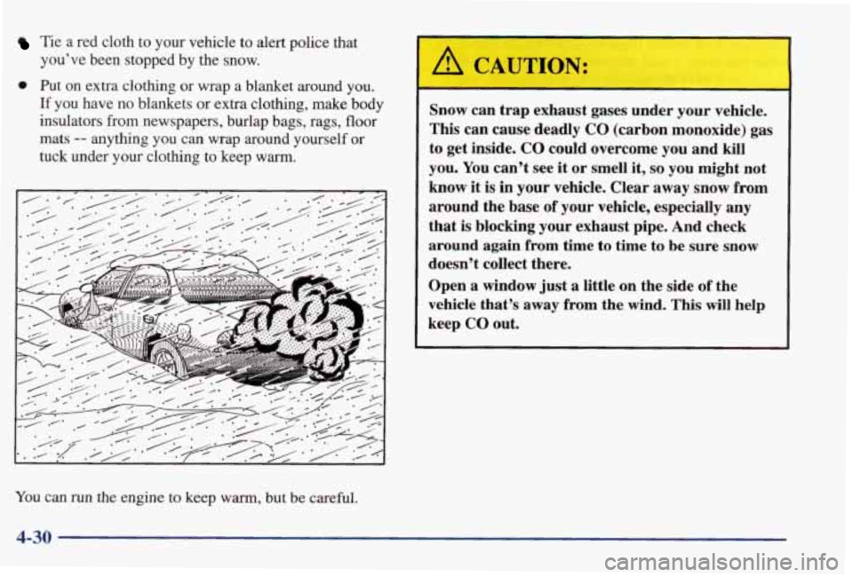 PONTIAC GRAND PRIX 1998 Owners Manual Tie a red cloth to your vehicle to alert police that
you’ve been stopped by the snow.
0 Put on extra clothing or wrap a blanket around you.
If you have no blankets or extra clo PONTIAC GRAND PRIX 1998 Owners Manual Tie a red cloth to your vehicle to alert police that
you’ve been stopped by the snow.
0 Put on extra clothing or wrap a blanket around you.
If you have no blankets or extra clo