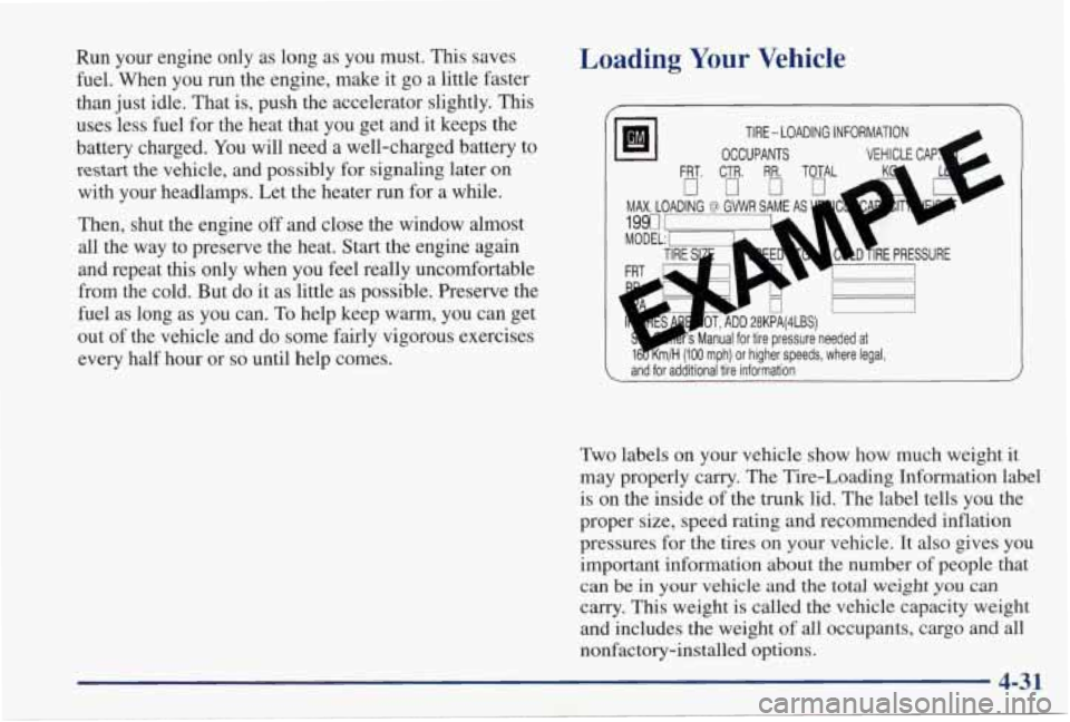 PONTIAC GRAND PRIX 1998 Owners Manual Run your engine only as long as you must. This saves
fuel. When you run the engine, make it
go a little faster
than just idle. That is, push the accelerator slightly. This
PONTIAC GRAND PRIX 1998 Owners Manual Run your engine only as long as you must. This saves
fuel. When you run the engine, make it
go a little faster
than just idle. That is, push the accelerator slightly. This