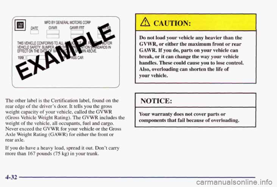 PONTIAC GRAND PRIX 1998 Owners Manual MFD BY GENERAL MOTORS CORP
GVWR GAWR FRT -- I 4r I
THIS VEHICLE CONFORMS TO ALL
The other label is the Certification label, found on the
rear edge of the driver’s
door. It tells you th PONTIAC GRAND PRIX 1998 Owners Manual MFD BY GENERAL MOTORS CORP
GVWR GAWR FRT -- I 4r I
THIS VEHICLE CONFORMS TO ALL
The other label is the Certification label, found on the
rear edge of the driver’s
door. It tells you th