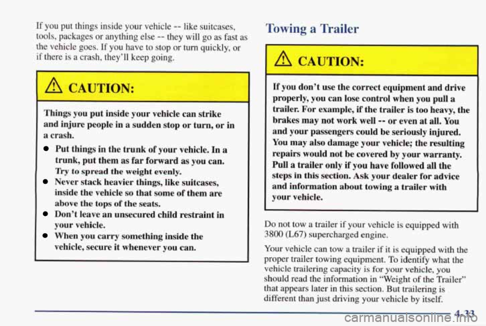 PONTIAC GRAND PRIX 1998 Owners Manual If you put things inside your vehicle -- like suitcases,
tools, packages or anything else
-- they will go as fast as
the vehicle goes. If you have to stop or turn quickly, or
i PONTIAC GRAND PRIX 1998 Owners Manual If you put things inside your vehicle -- like suitcases,
tools, packages or anything else
-- they will go as fast as
the vehicle goes. If you have to stop or turn quickly, or
i