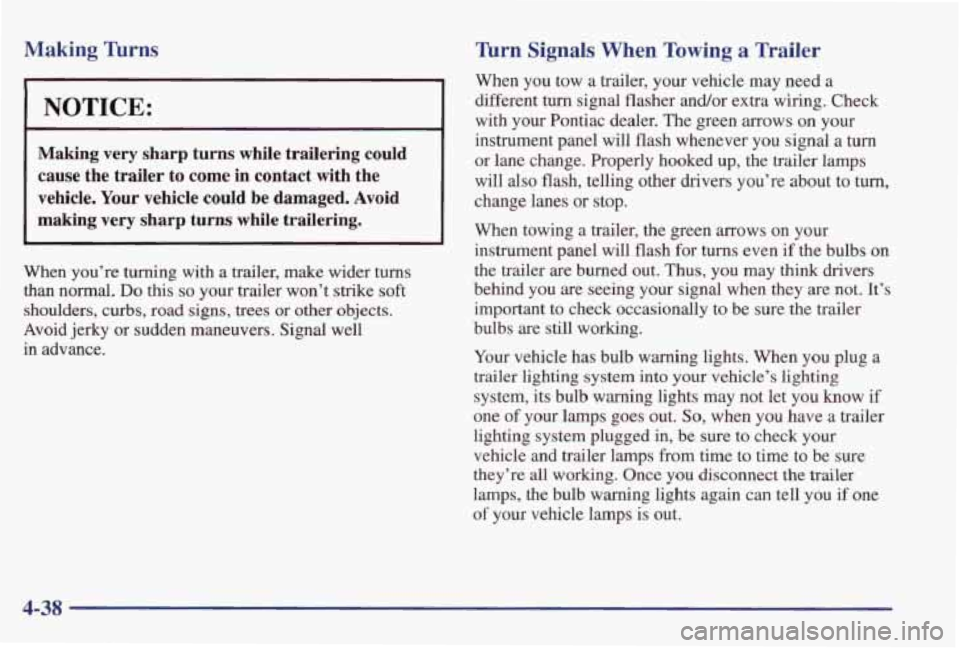 PONTIAC GRAND PRIX 1998 User Guide Making lhms
NOTICE:
Making very sharp turns while trailering could
cause the trailer to come in contact with the
vehicle. Your vehicle could be damaged. Avoid
making very shar PONTIAC GRAND PRIX 1998 User Guide Making lhms
NOTICE:
Making very sharp turns while trailering could
cause the trailer to come in contact with the
vehicle. Your vehicle could be damaged. Avoid
making very shar