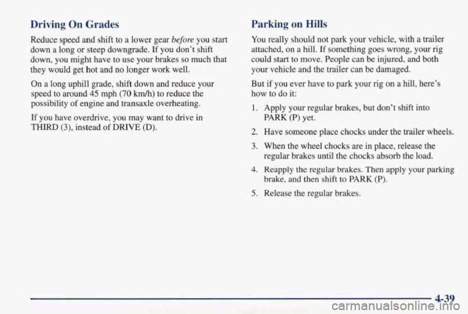 PONTIAC GRAND PRIX 1998 Owners Manual Driving On Grades
Reduce speed and shift to a lower gear before you start
down a long or steep downgrade.
If you don’t shift
down, you might have to use your brakes
so m PONTIAC GRAND PRIX 1998 Owners Manual Driving On Grades
Reduce speed and shift to a lower gear before you start
down a long or steep downgrade.
If you don’t shift
down, you might have to use your brakes
so m
