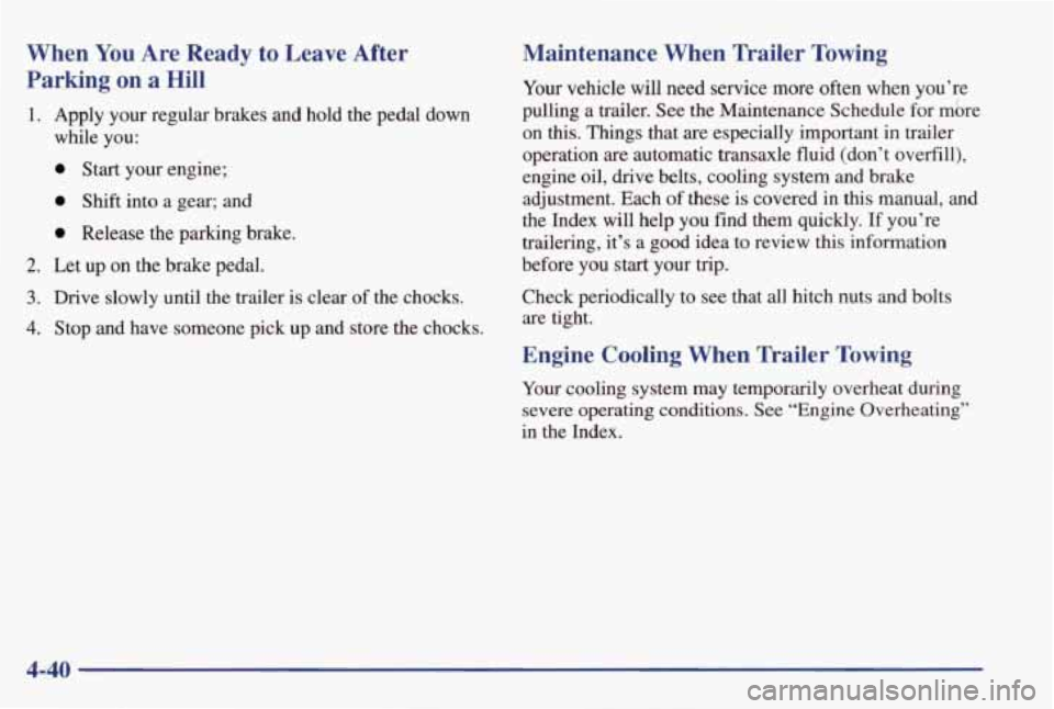 PONTIAC GRAND PRIX 1998 Owners Manual When You Are Ready to Leave After
Parking on
a Hill
1. Apply your regular brakes and hold the pedal down
while you:
0 Start your engine;
0 Shift into a gear; and
0 Release t PONTIAC GRAND PRIX 1998 Owners Manual When You Are Ready to Leave After
Parking on
a Hill
1. Apply your regular brakes and hold the pedal down
while you:
0 Start your engine;
0 Shift into a gear; and
0 Release t