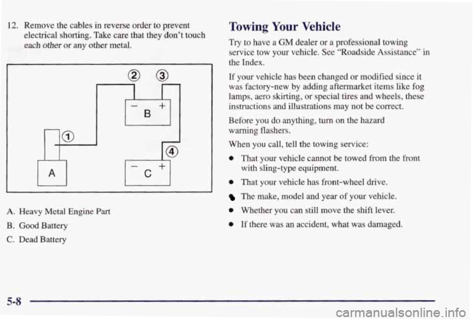 PONTIAC GRAND PRIX 1998 User Guide 12. Remove the cables in reverse order to prevent
electrical shorting. Take care that they don’t touch
each
other or any other metal.
nlo I
A. Heavy Metal Engine Part
B. Good B PONTIAC GRAND PRIX 1998 User Guide 12. Remove the cables in reverse order to prevent
electrical shorting. Take care that they don’t touch
each
other or any other metal.
nlo I
A. Heavy Metal Engine Part
B. Good B