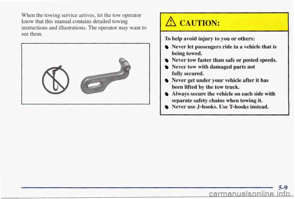 PONTIAC GRAND PRIX 1998 User Guide When the towing service arrives, let the tow operator
know that this manual contains detailed towing
instructions and illustrations. The operator may want to see them. A CAUTION: PONTIAC GRAND PRIX 1998 User Guide When the towing service arrives, let the tow operator
know that this manual contains detailed towing
instructions and illustrations. The operator may want to see them. A CAUTION:
