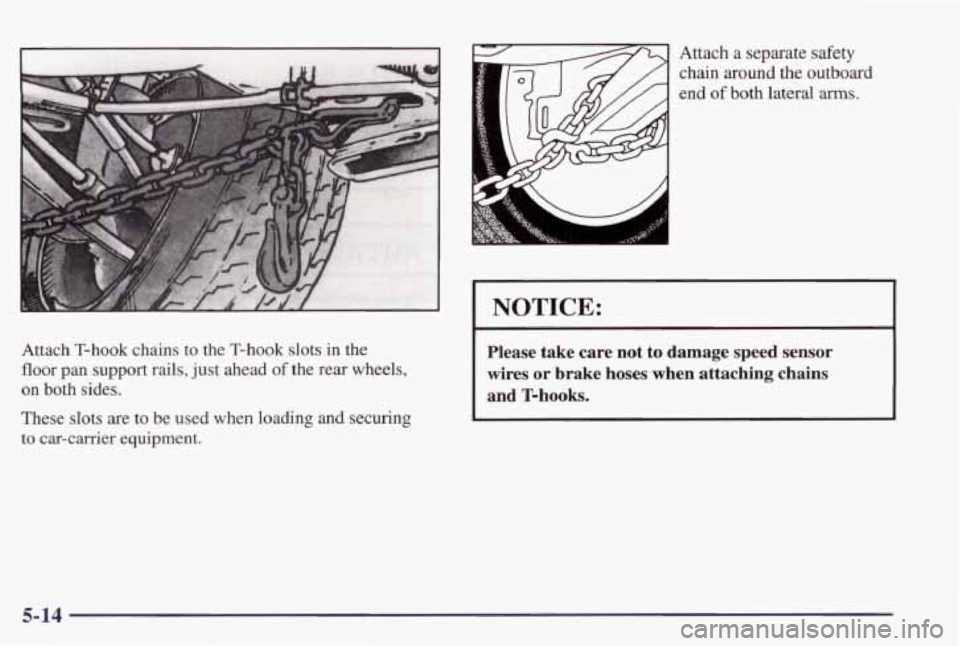 PONTIAC GRAND PRIX 1998 Owners Manual Attach a separate safety
chain around the outboard
end of both lateral arms.
NOTICE:
Attach T-hook chains to the T-hook slots in the
floor pan support rails, just ahead of the rear w PONTIAC GRAND PRIX 1998 Owners Manual Attach a separate safety
chain around the outboard
end of both lateral arms.
NOTICE:
Attach T-hook chains to the T-hook slots in the
floor pan support rails, just ahead of the rear w