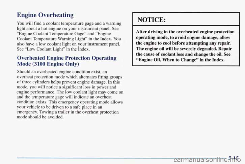PONTIAC GRAND PRIX 1998 Owners Manual Engine Overheating
You will find a coolant temperature gage and a warning
light about a hot engine on your instrument panel. See
“Engine Coolant Temperature Gage” and “ PONTIAC GRAND PRIX 1998 Owners Manual Engine Overheating
You will find a coolant temperature gage and a warning
light about a hot engine on your instrument panel. See
“Engine Coolant Temperature Gage” and “