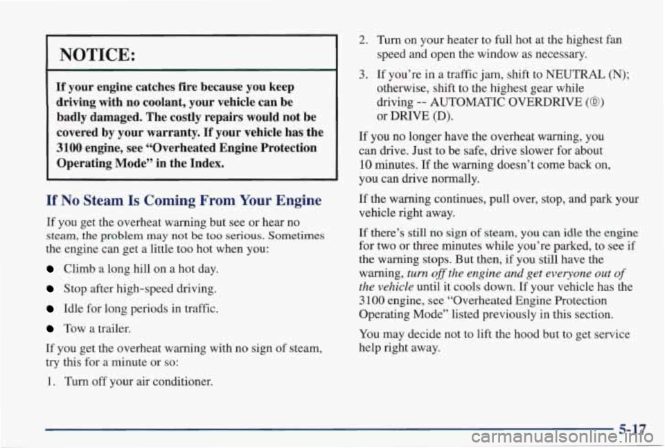 PONTIAC GRAND PRIX 1998 Owners Manual NOTICE:
If your engine catches fire because you keep
driving with no coolant, your vehicle can be
badly damaged. The costly repairs would not be
covered by your warranty.
If PONTIAC GRAND PRIX 1998 Owners Manual NOTICE:
If your engine catches fire because you keep
driving with no coolant, your vehicle can be
badly damaged. The costly repairs would not be
covered by your warranty.
If