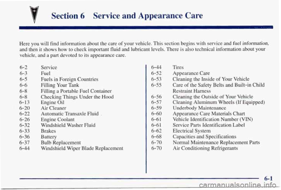 PONTIAC GRAND PRIX 1998 Owners Manual Section 6 Service and Appearance Care
Here you will find information about the care of your vehicle. This section begins with service and fuel informa\
tion,
and then it shows PONTIAC GRAND PRIX 1998 Owners Manual Section 6 Service and Appearance Care
Here you will find information about the care of your vehicle. This section begins with service and fuel informa\
tion,
and then it shows