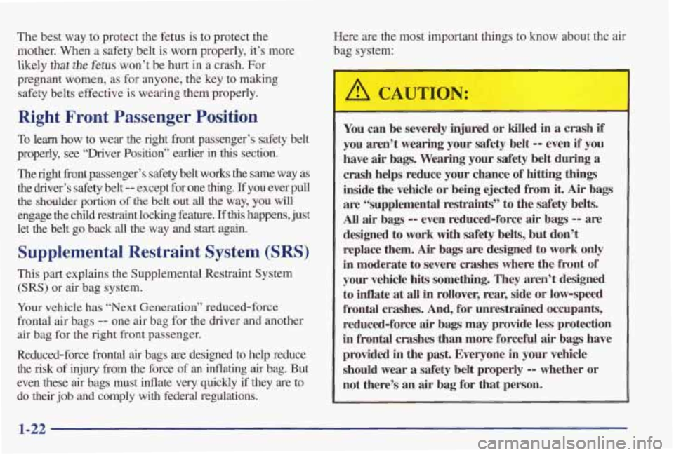 PONTIAC GRAND PRIX 1998 Owners Manual The best way to protect the fetus is to protect the
mother. When a safety belt is
worn properly, it’s more
likely
that the fetus won’t be hurt in a crash. For
pregnant women PONTIAC GRAND PRIX 1998 Owners Manual The best way to protect the fetus is to protect the
mother. When a safety belt is
worn properly, it’s more
likely
that the fetus won’t be hurt in a crash. For
pregnant women