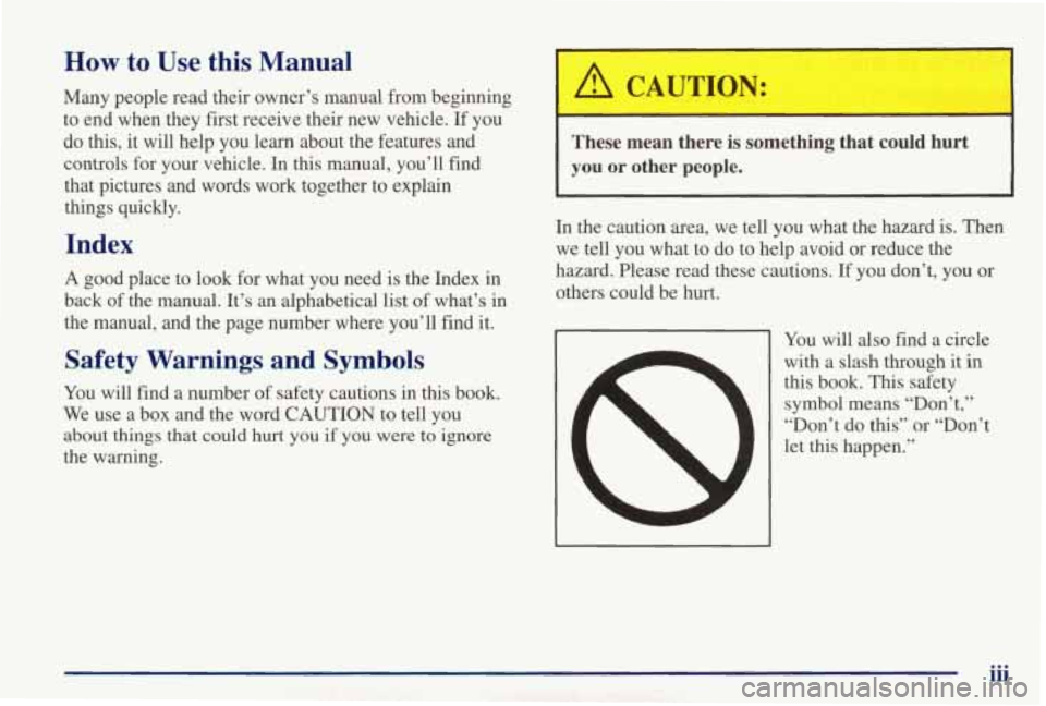 PONTIAC GRAND PRIX 1998 Owners Manual How to Use this Manual
Many people read their owner’s manual from beginning
to end when they first receive their new vehicle. If
you
do this, it will help you learn about t PONTIAC GRAND PRIX 1998 Owners Manual How to Use this Manual
Many people read their owner’s manual from beginning
to end when they first receive their new vehicle. If
you
do this, it will help you learn about t