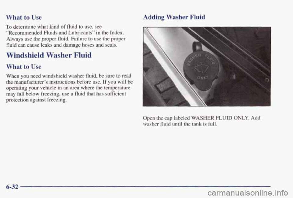 PONTIAC GRAND PRIX 1998 Owners Manual What to Use
To determine what kind of fluid to use, see
‘‘Recommended Fluids and Lubricants”
in the Index.
Always
use the proper fluid. Failure to use the proper
fluid can cau PONTIAC GRAND PRIX 1998 Owners Manual What to Use
To determine what kind of fluid to use, see
‘‘Recommended Fluids and Lubricants”
in the Index.
Always
use the proper fluid. Failure to use the proper
fluid can cau