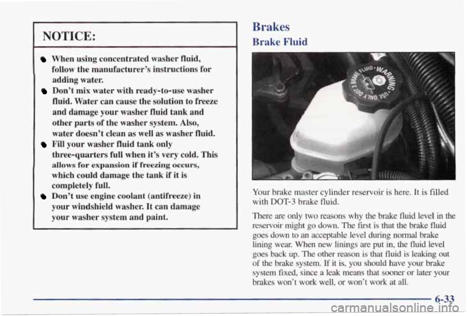 PONTIAC GRAND PRIX 1998 Owners Manual NOTICE:
When using concentrated washer fluid,
follow the manufacturer’s instructions for
adding water.
Don’t mix water with ready-to-use washer
fluid. Water can cause the sol PONTIAC GRAND PRIX 1998 Owners Manual NOTICE:
When using concentrated washer fluid,
follow the manufacturer’s instructions for
adding water.
Don’t mix water with ready-to-use washer
fluid. Water can cause the sol