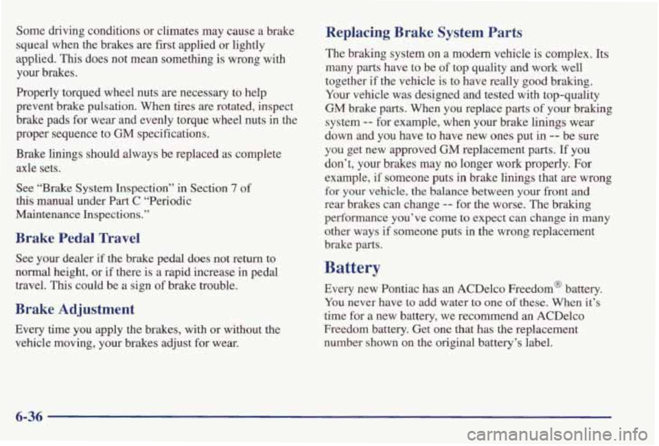 PONTIAC GRAND PRIX 1998  Owners Manual Some driving  conditions  or  climates  may  cause  a  brake 
squeal  when  the  brakes  are  first applied  or  lightly 
applied. 
This does  not  mean  something is wrong  with 
your  brakes. 
Prope