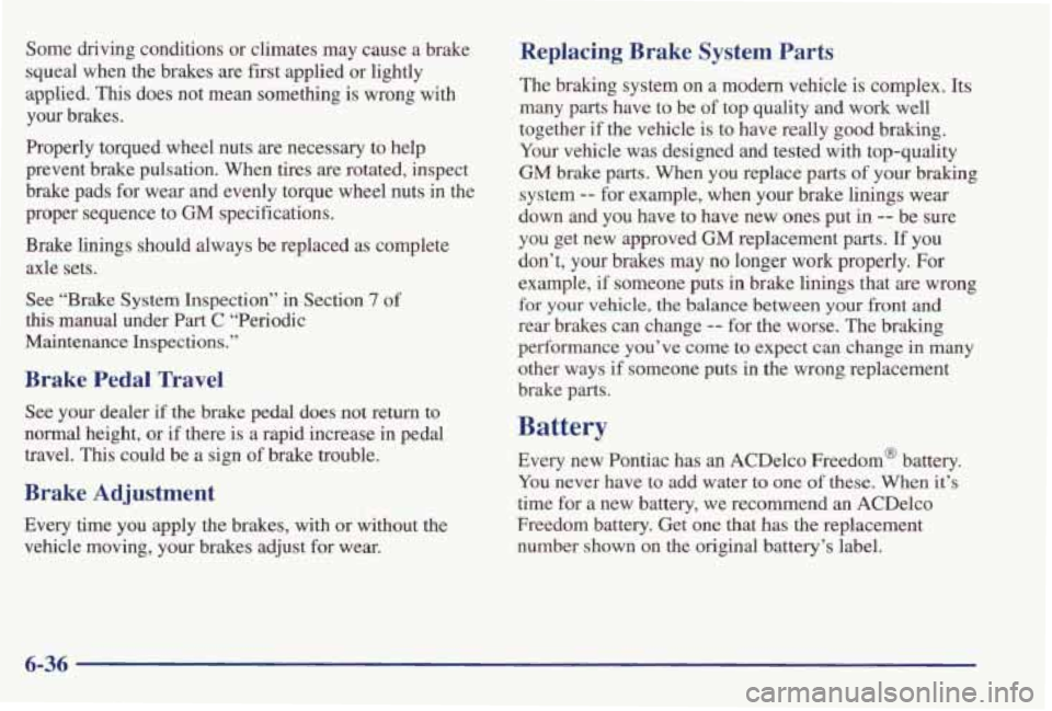 PONTIAC GRAND PRIX 1998 Owners Manual Some driving conditions or climates may cause a brake
squeal when the brakes are first applied or lightly
applied.
This does not mean something is wrong with
your brakes.
Prope PONTIAC GRAND PRIX 1998 Owners Manual Some driving conditions or climates may cause a brake
squeal when the brakes are first applied or lightly
applied.
This does not mean something is wrong with
your brakes.
Prope