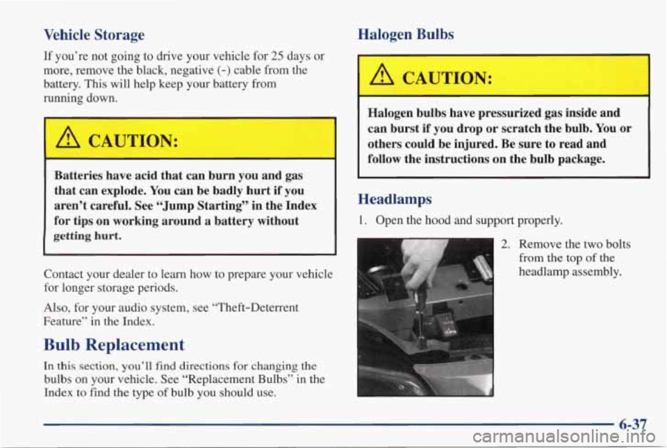PONTIAC GRAND PRIX 1998 Owners Manual Vehicle Storage
If you’re not going to drive your vehicle for 25 days or
more, remove the black, negative (-) cable from the
battery. This will help keep your battery
from
runni PONTIAC GRAND PRIX 1998 Owners Manual Vehicle Storage
If you’re not going to drive your vehicle for 25 days or
more, remove the black, negative (-) cable from the
battery. This will help keep your battery
from
runni