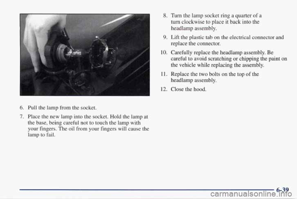 PONTIAC GRAND PRIX 1998 Owners Manual r
6. Pull the lamp from the socket.
7. Place the new lamp into the socket. Hold the lamp at
the base, being careful not to touch the lamp with your fingers. The oil from PONTIAC GRAND PRIX 1998 Owners Manual r
6. Pull the lamp from the socket.
7. Place the new lamp into the socket. Hold the lamp at
the base, being careful not to touch the lamp with your fingers. The oil from