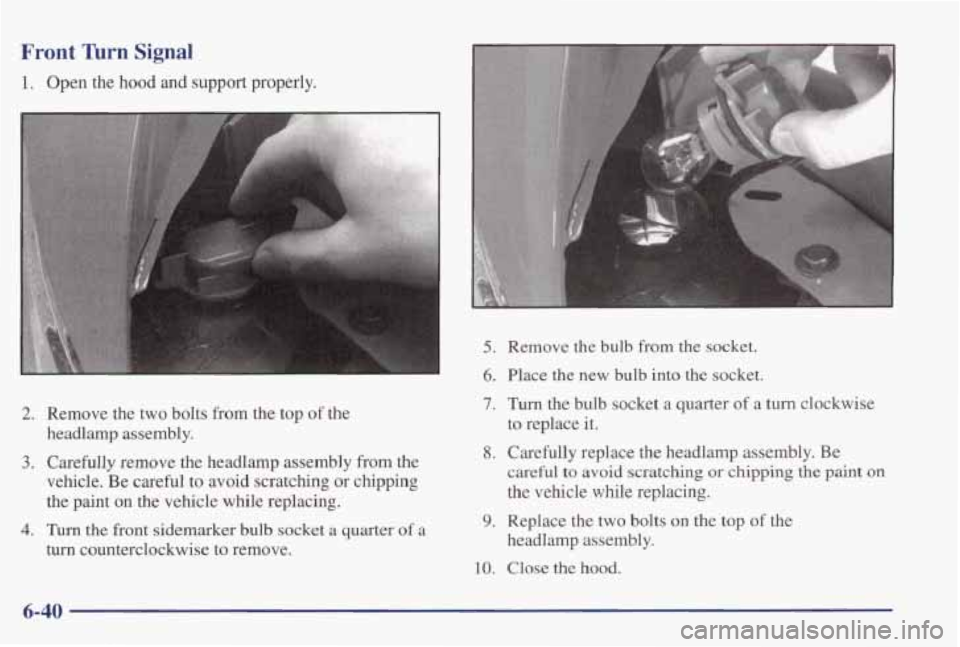 PONTIAC GRAND PRIX 1998 Owners Manual Front lhrn Signal
1. Open the hood and support properly.
2. Remove the two bolts from the top of the
headlamp assembly.
3. Carefully remove the headlamp assembly from the
vehicle. PONTIAC GRAND PRIX 1998 Owners Manual Front lhrn Signal
1. Open the hood and support properly.
2. Remove the two bolts from the top of the
headlamp assembly.
3. Carefully remove the headlamp assembly from the
vehicle.