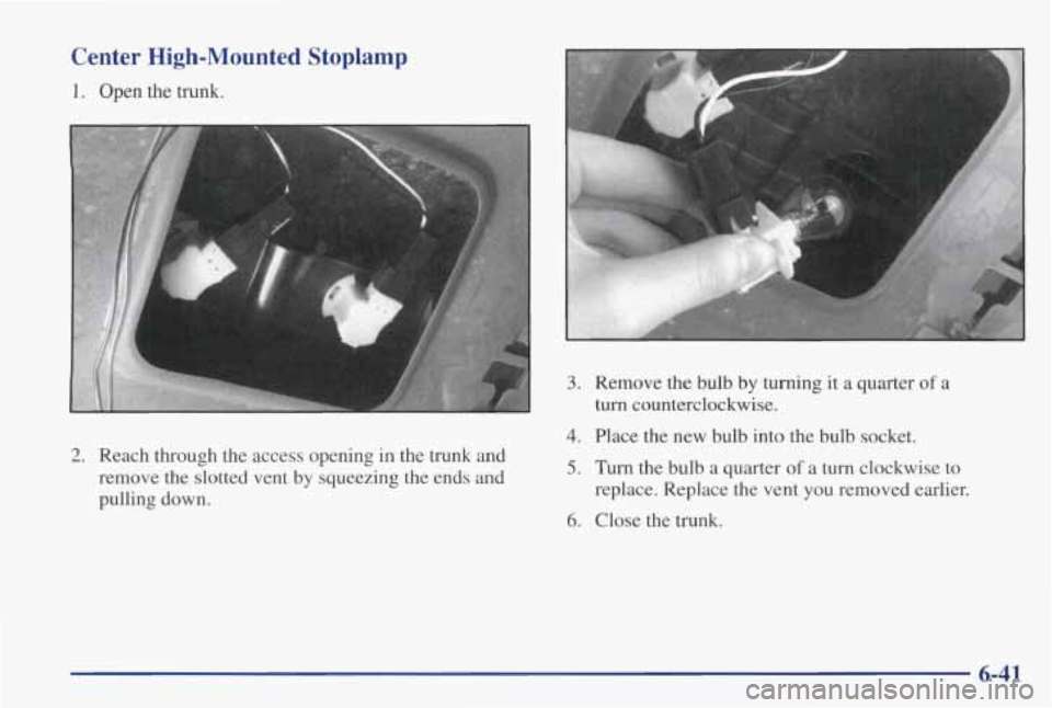 PONTIAC GRAND PRIX 1998 Owners Manual 2. Reach through the access opening in the trunk and
remove the slotted vent by squeezing the ends and
pulling down.
3. Remove the bulb by turning it a quarter of a
4. Place the PONTIAC GRAND PRIX 1998 Owners Manual 2. Reach through the access opening in the trunk and
remove the slotted vent by squeezing the ends and
pulling down.
3. Remove the bulb by turning it a quarter of a
4. Place the